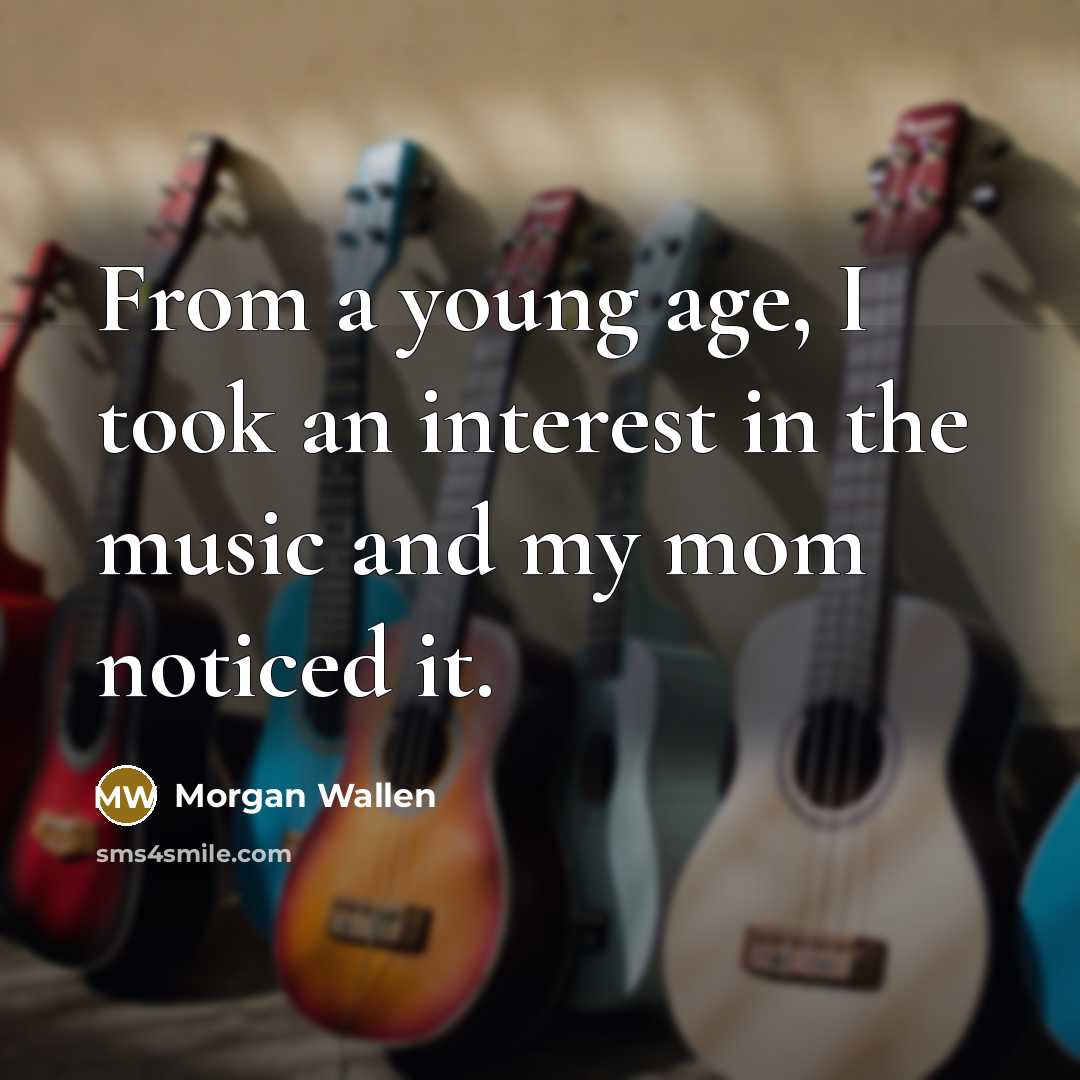 “From a young age, I took an interest in the…” quote by Morgan Wallen