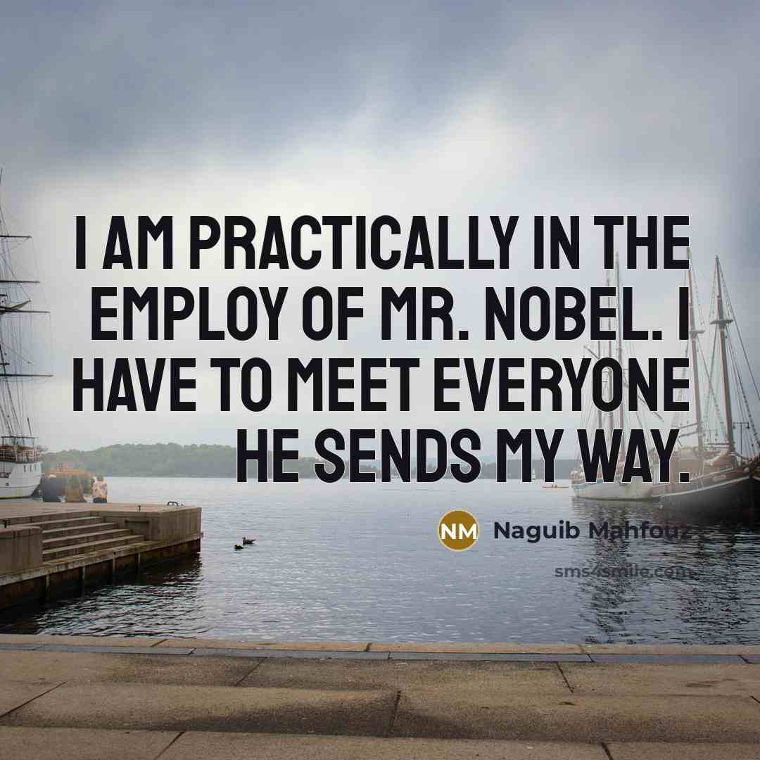 “I am practically in the employ of Mr. Nobel. I…” quote by Naguib Mahfouz