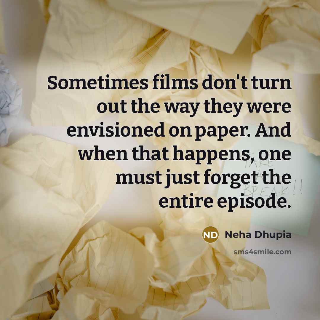 “Sometimes films don't turn out the way they were envisioned…” quote by Neha Dhupia
