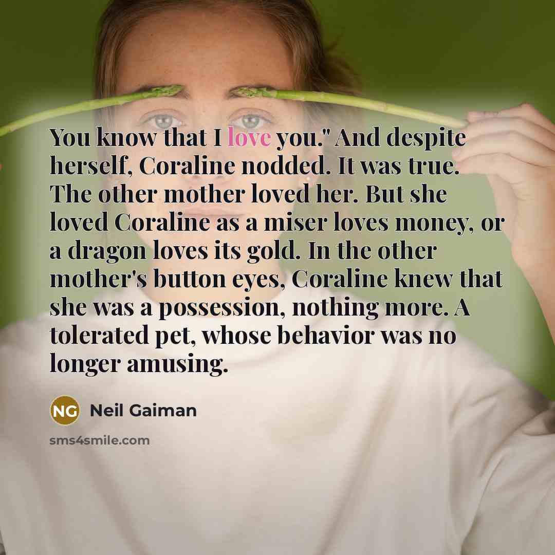 “You know that I love you." And despite herself, Coraline…” quote by Neil Gaiman