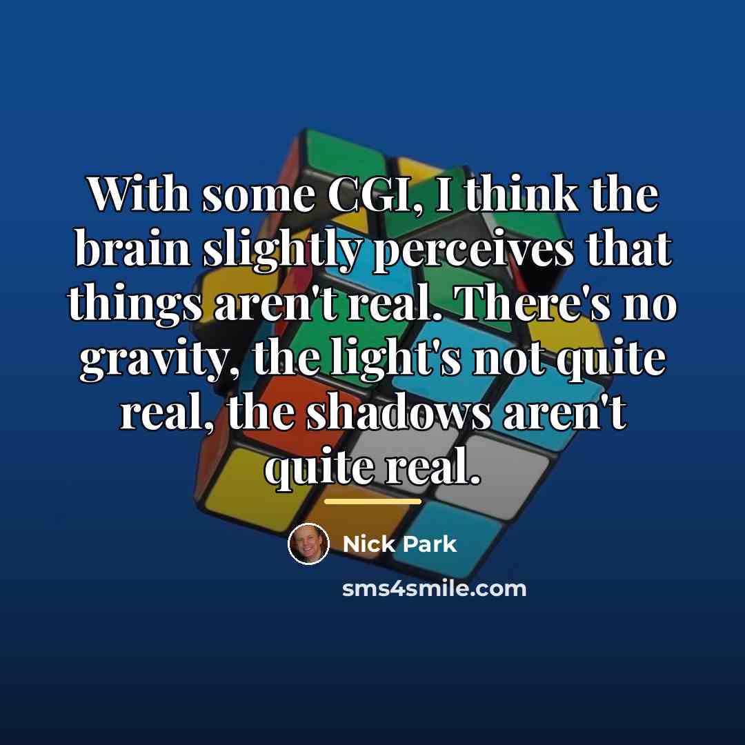 “With some CGI, I think the brain slightly perceives that…” quote by Nick Park