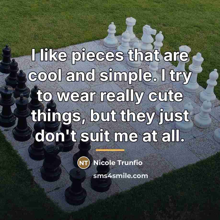 “I like pieces that are cool and simple. I try…” quote by Nicole Trunfio