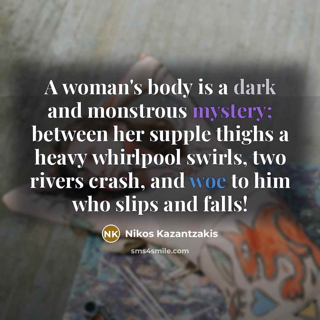 “A woman's body is a dark and monstrous mystery; between…” quote by Nikos Kazantzakis