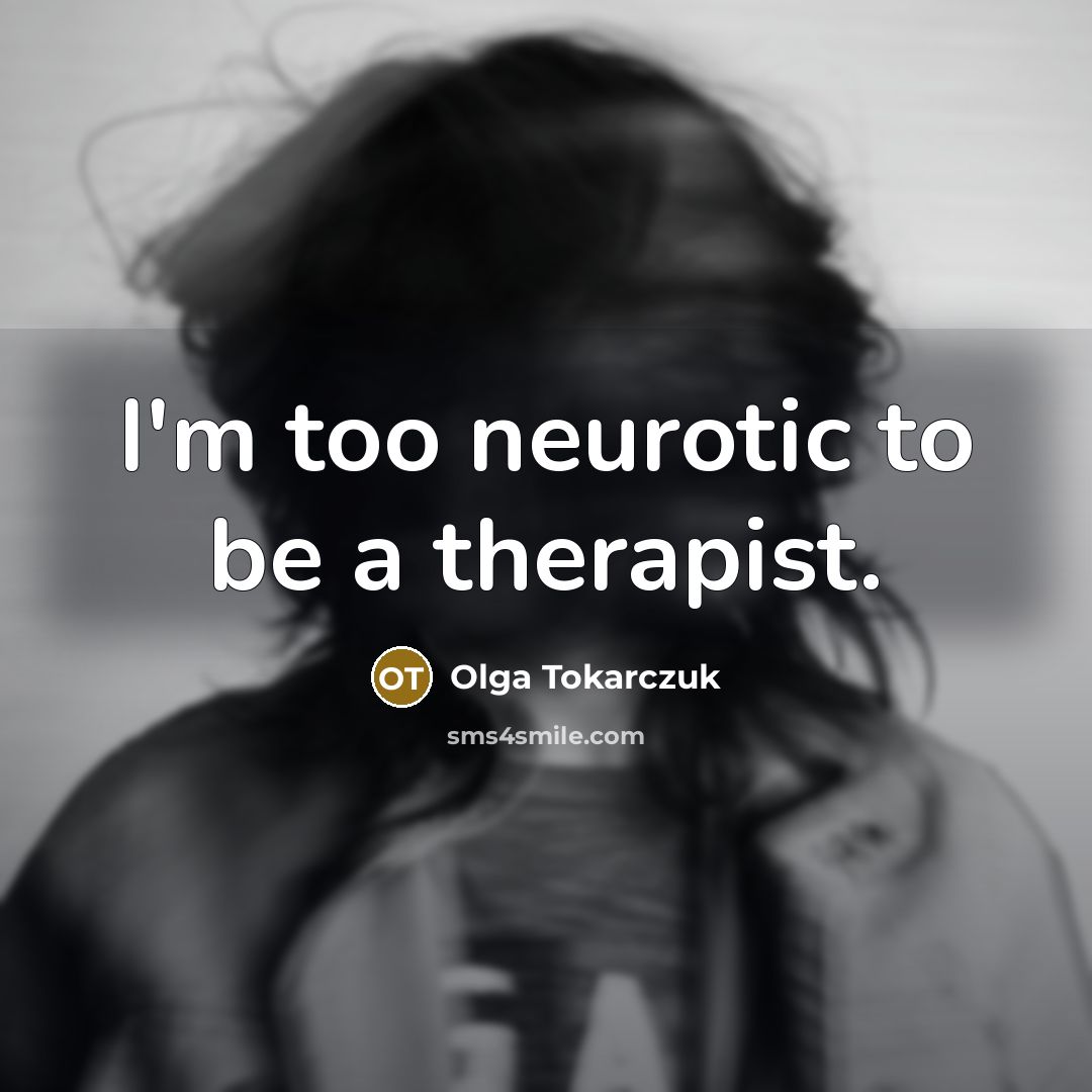 “I'm too neurotic to be a therapist.…” quote by Olga Tokarczuk