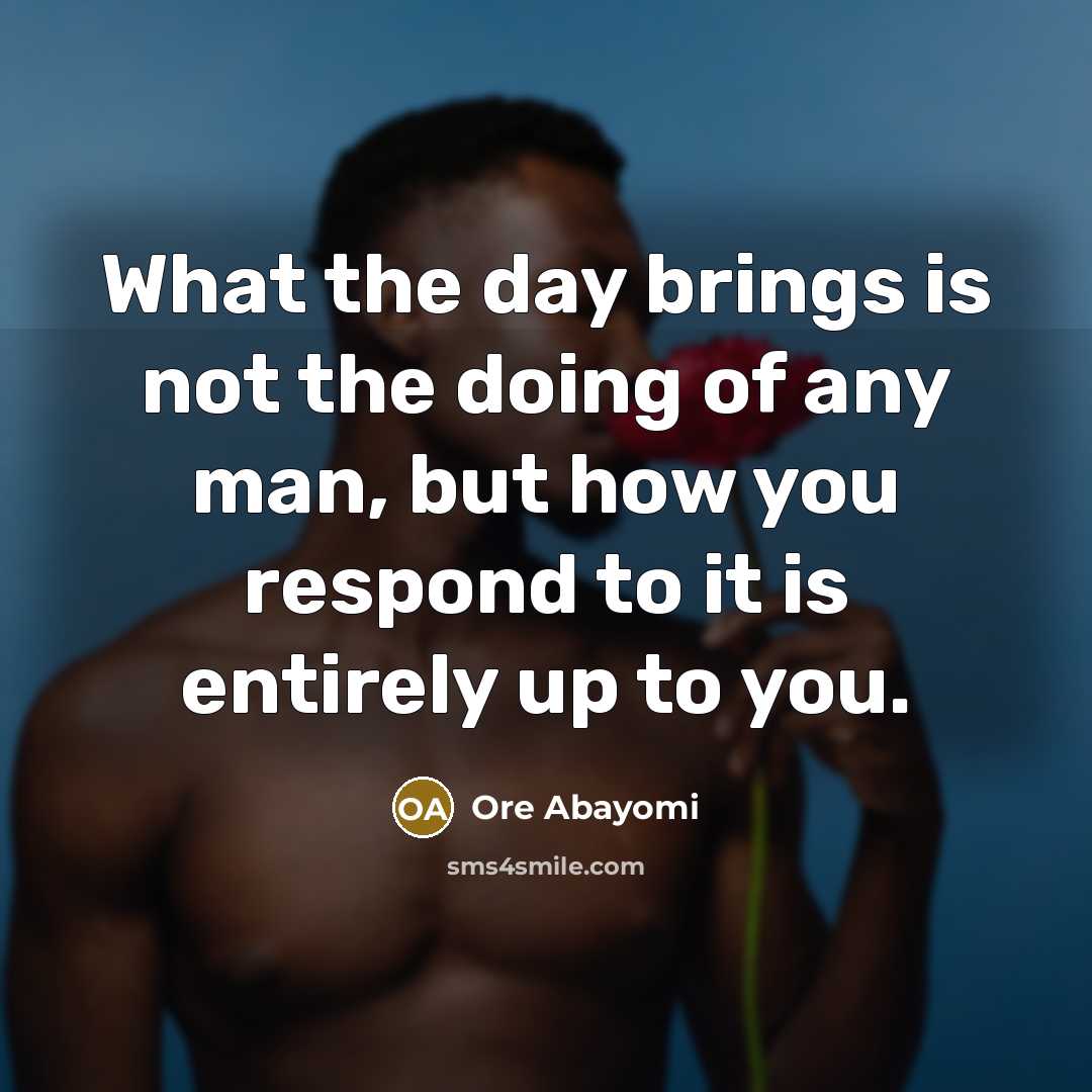 “What the day brings is not the doing of any…” quote by Ore Abayomi