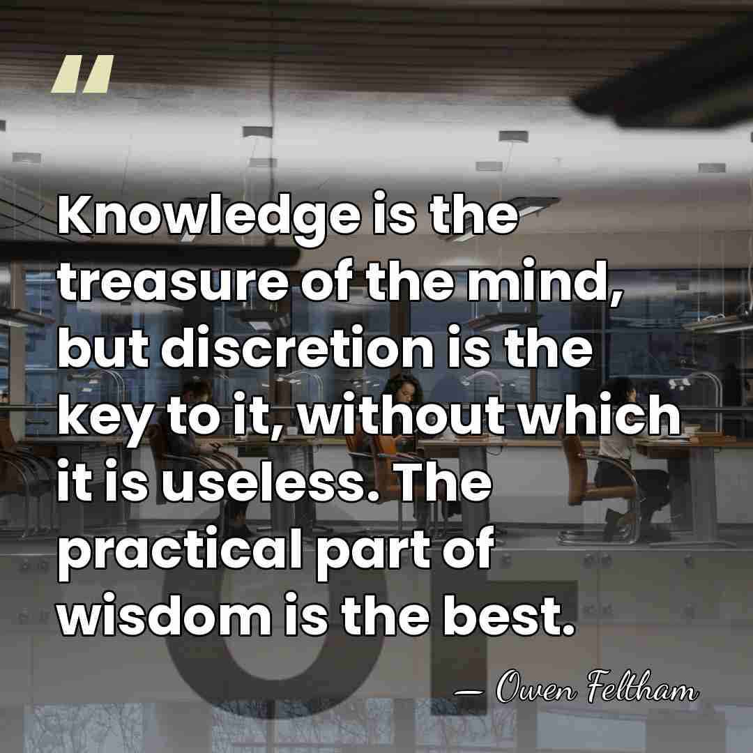 Knowledge is the treasure of the mind, but discretion is the key&hellip; - Owen Feltham