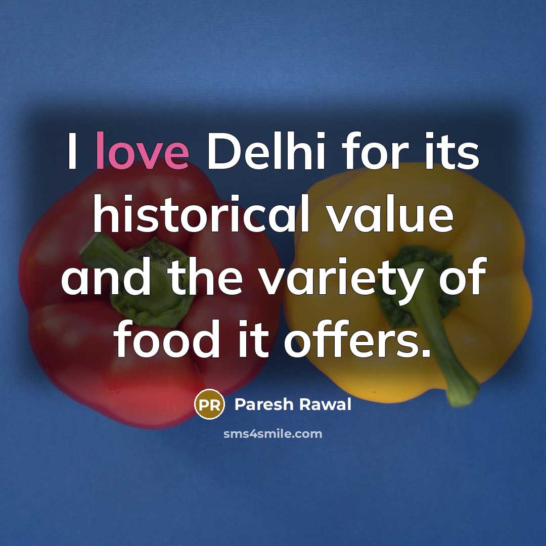 “I love Delhi for its historical value and the variety…” quote by Paresh Rawal