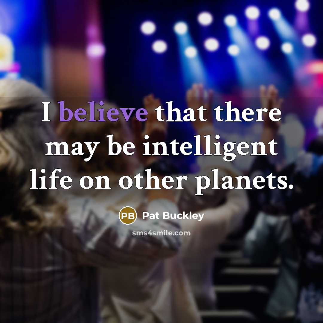 “I believe that there may be intelligent life on other…” quote by Pat Buckley