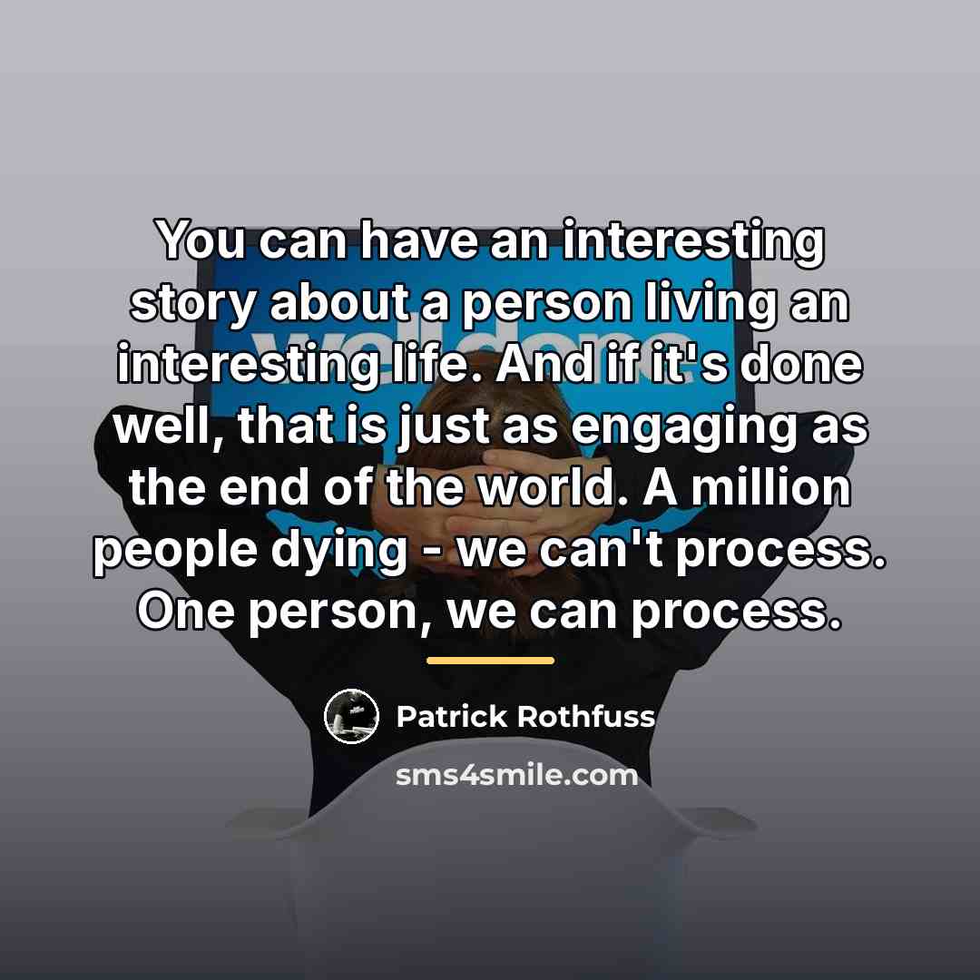 “You can have an interesting story about a person living…” quote by Patrick Rothfuss