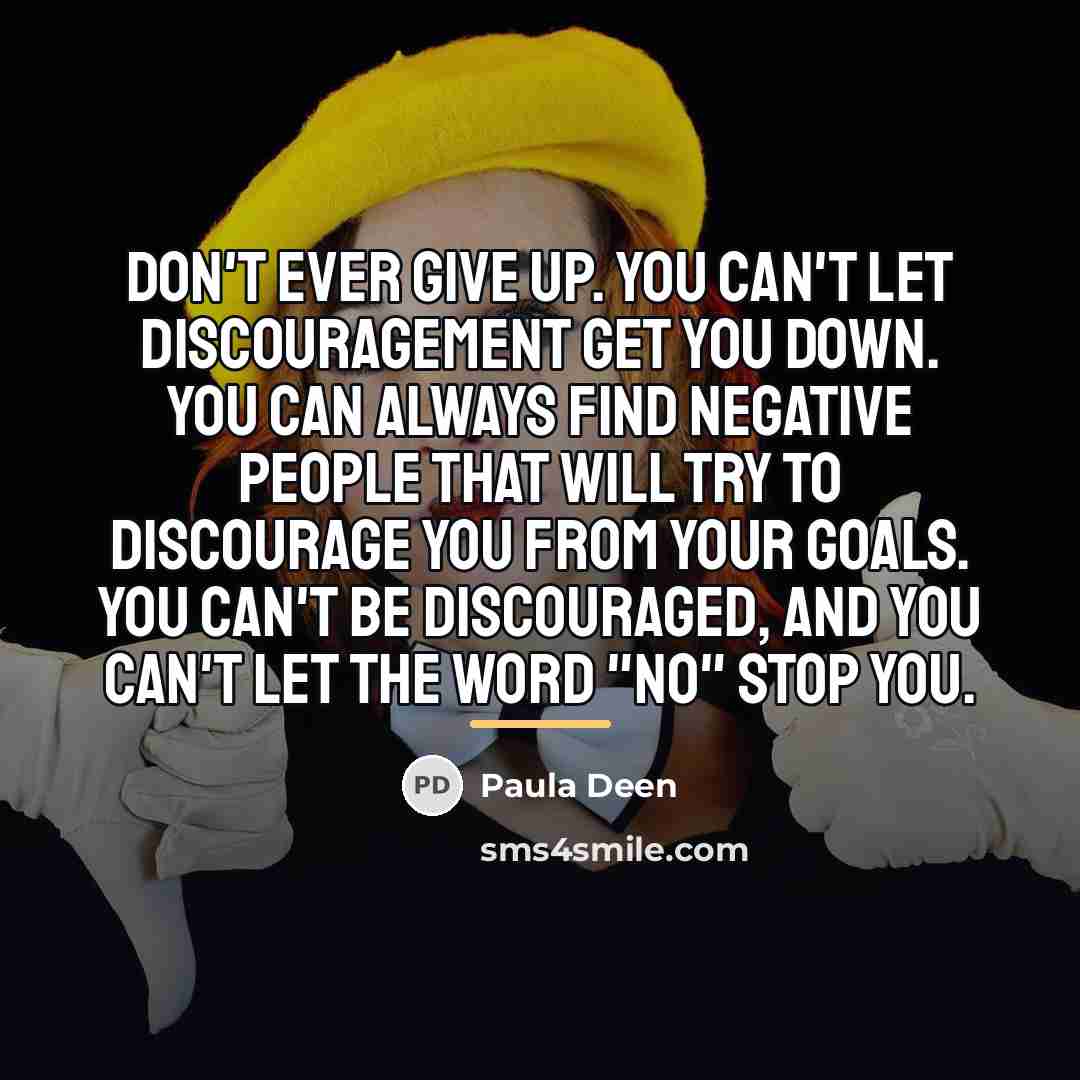 “Don't ever give up. You can't let discouragement get you…” quote by Paula Deen