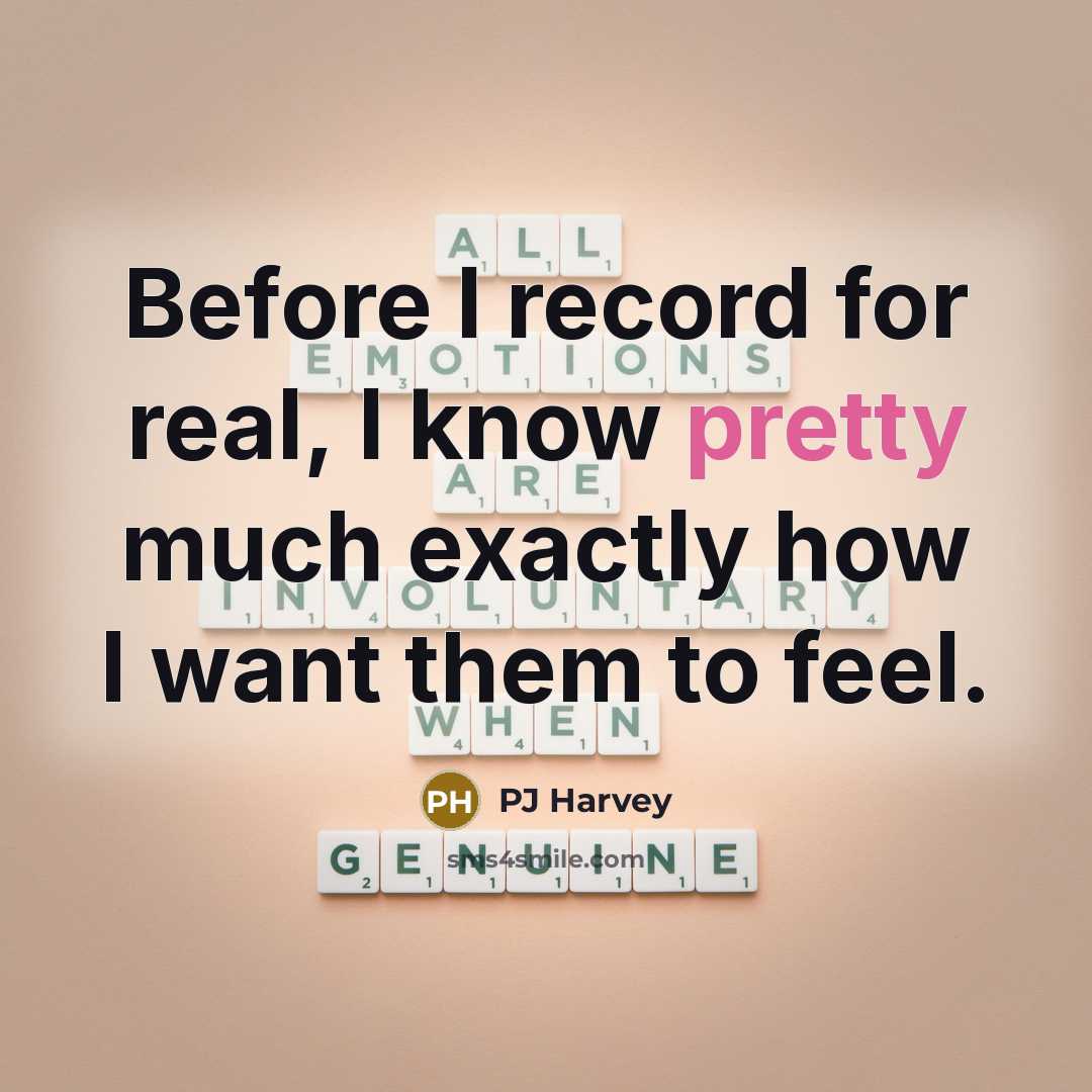 “Before I record for real, I know pretty much exactly how I want them to feel.” quote by PJ Harvey