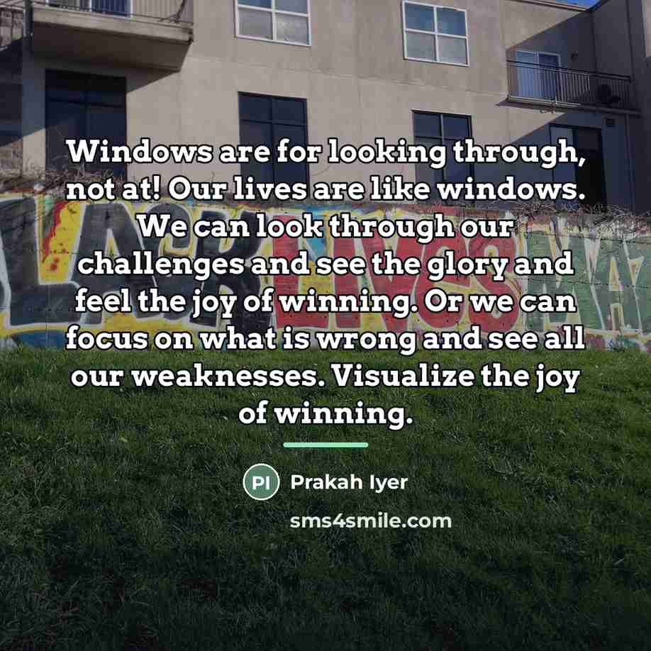“Windows are for looking through, not at! Our lives are…” quote by Prakah Iyer