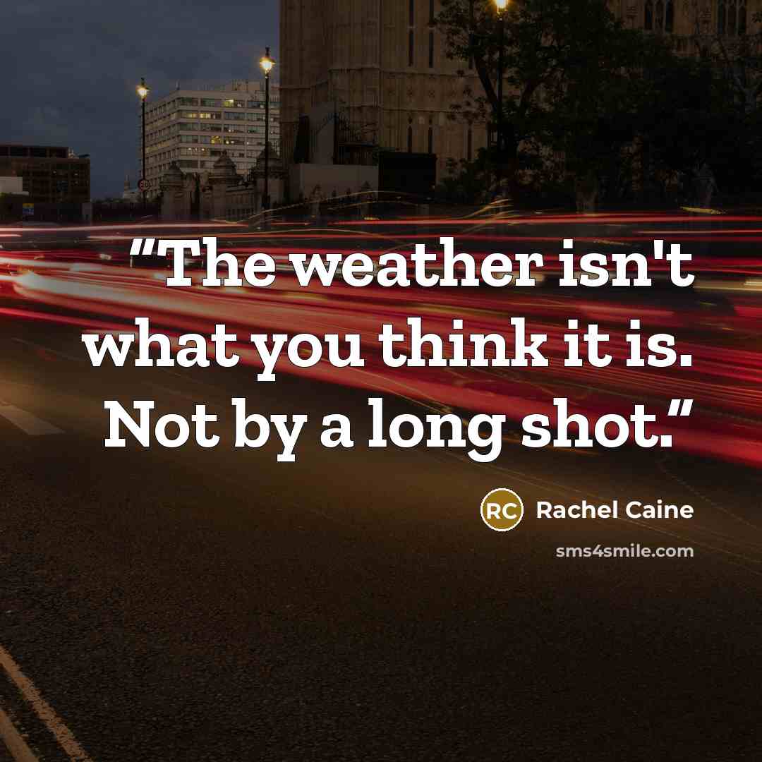 “The weather isn't what you think it is. Not by a long shot.” quote by Rachel Caine