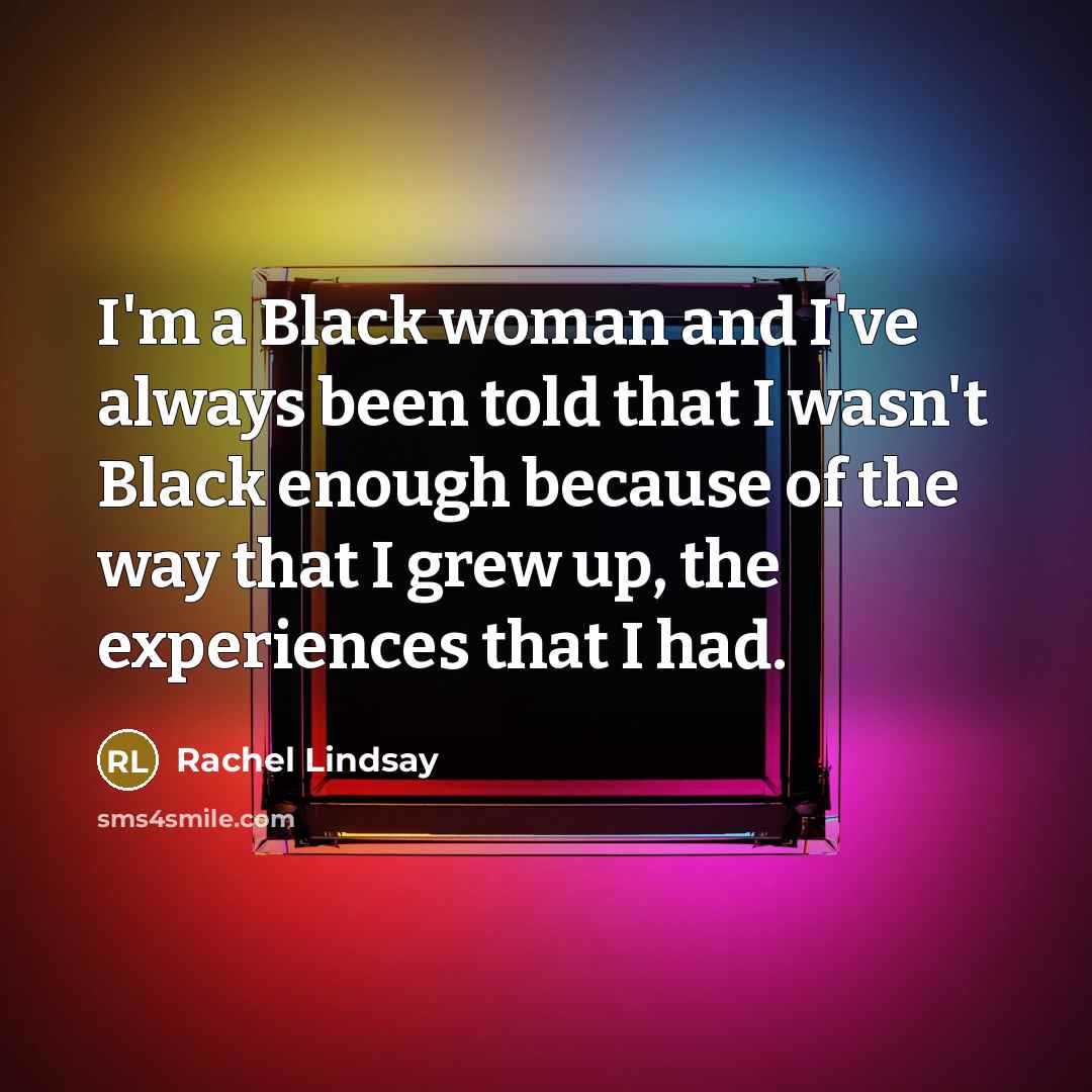 “I'm a Black woman and I've always been told that…” quote by Rachel Lindsay