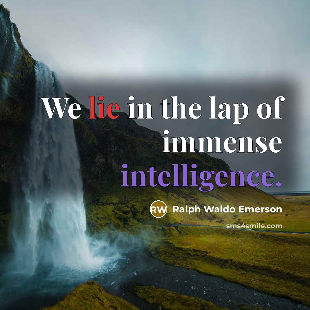 “We lie in the lap of immense intelligence.…” quote by Ralph Waldo Emerson