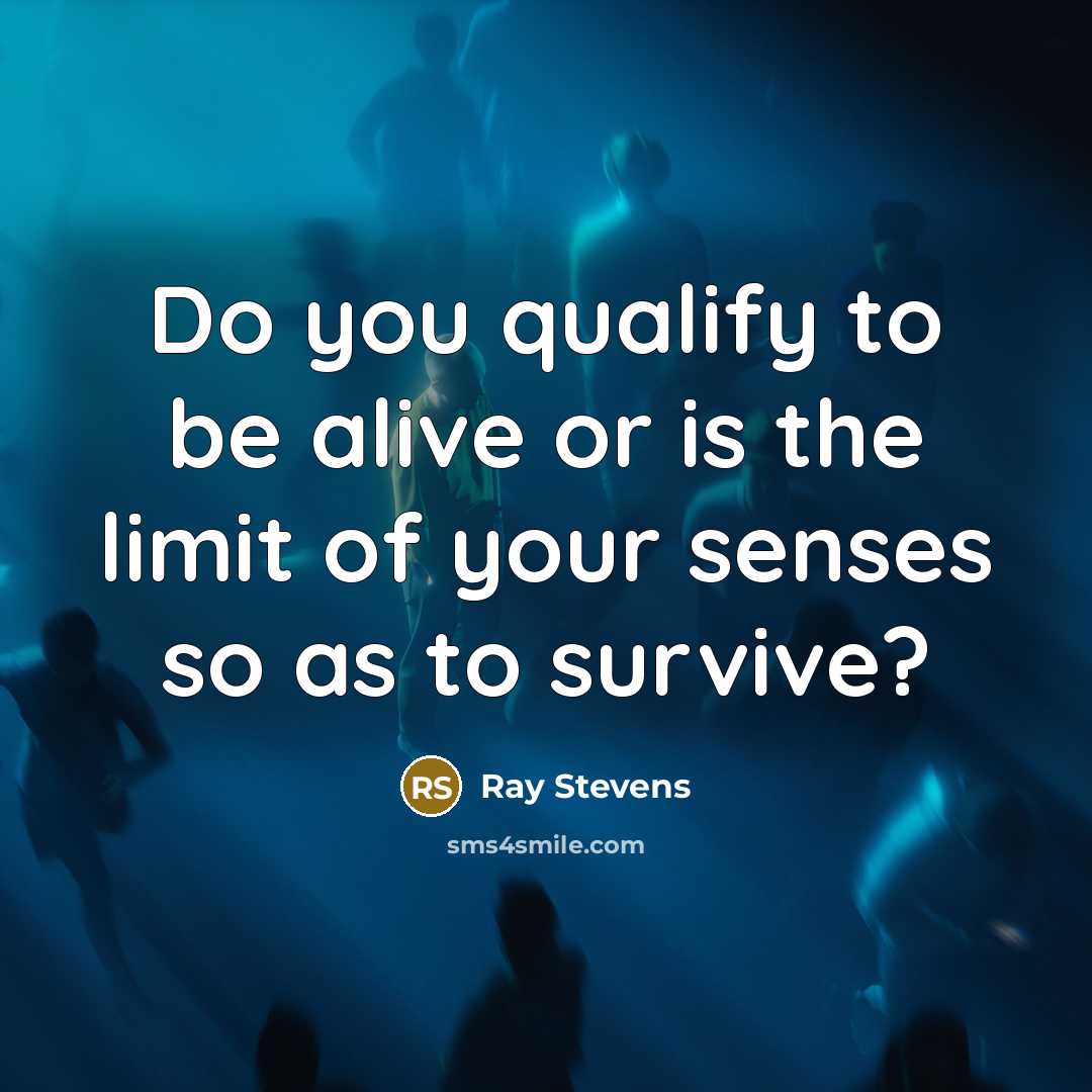 “Do you qualify to be alive or is the limit…” quote by Ray Stevens