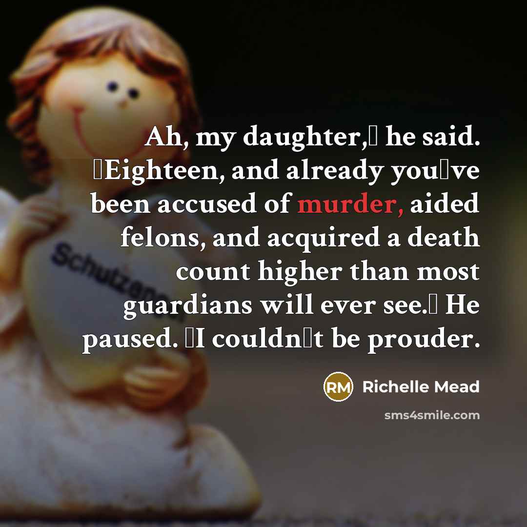 “Ah, my daughter,ʺ he said. ʺEighteen, and already youʹve been…” quote by Richelle Mead