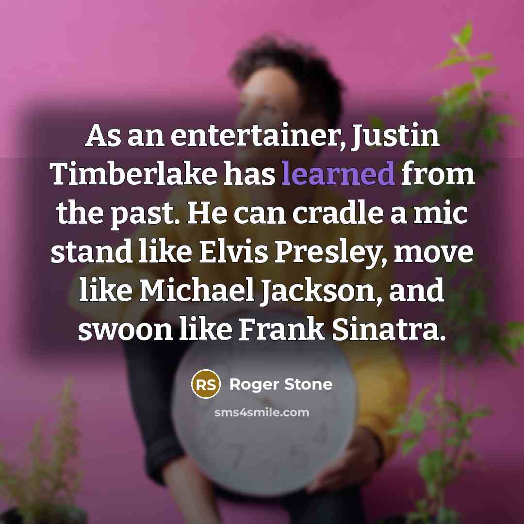 “As an entertainer, Justin Timberlake has learned from the past.…” quote by Roger Stone