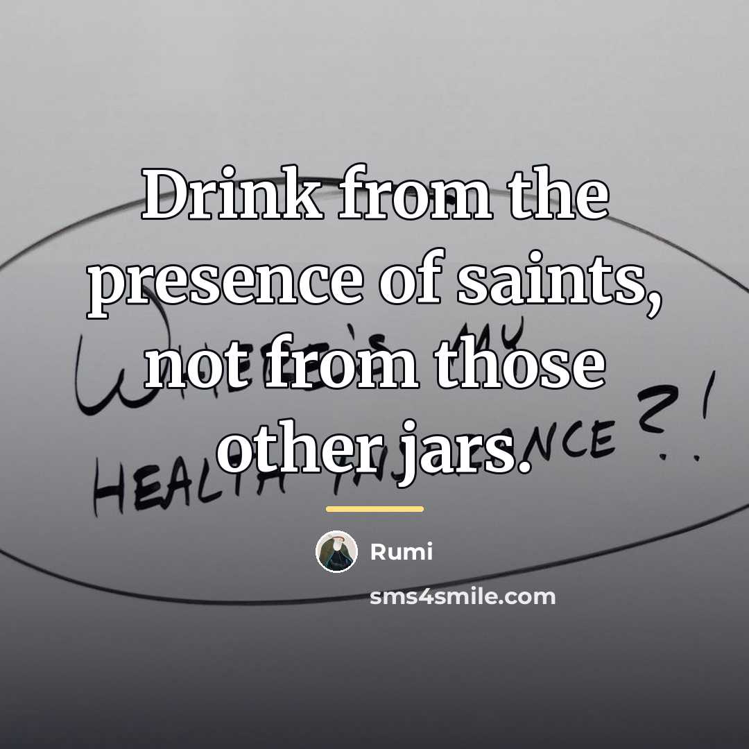 “Drink from the presence of saints, not from those other…” quote by Rumi