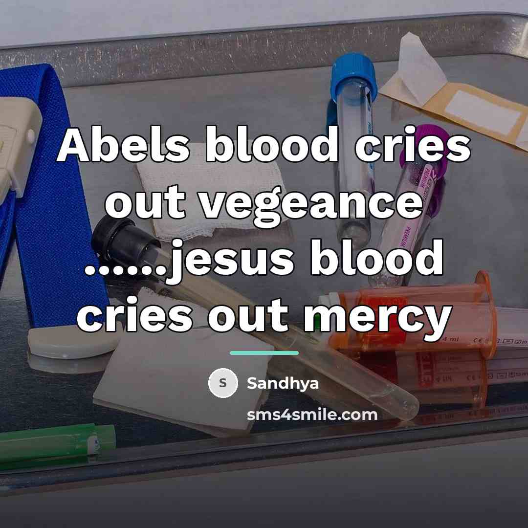 “Abels blood cries out vegeance ......jesus blood cries out mercy…” quote by Sandhya