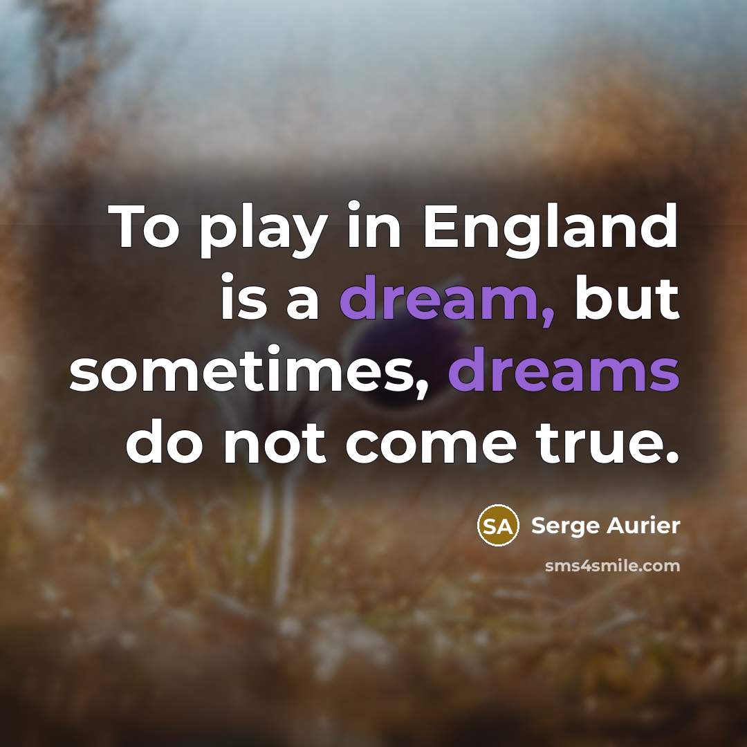 “To play in England is a dream, but sometimes, dreams…” quote by Serge Aurier