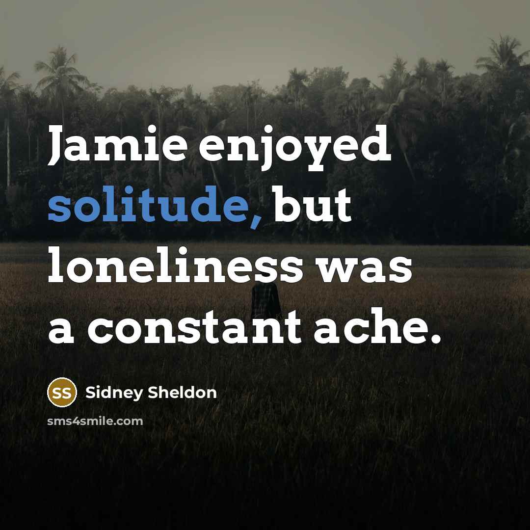 “Jamie enjoyed solitude, but loneliness was a constant ache.…” quote by Sidney Sheldon