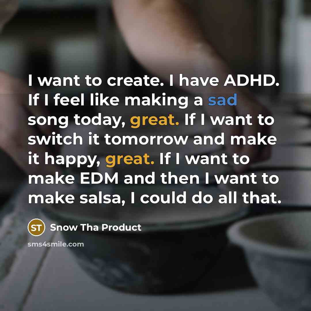 “I want to create. I have ADHD. If I feel…” quote by Snow Tha Product