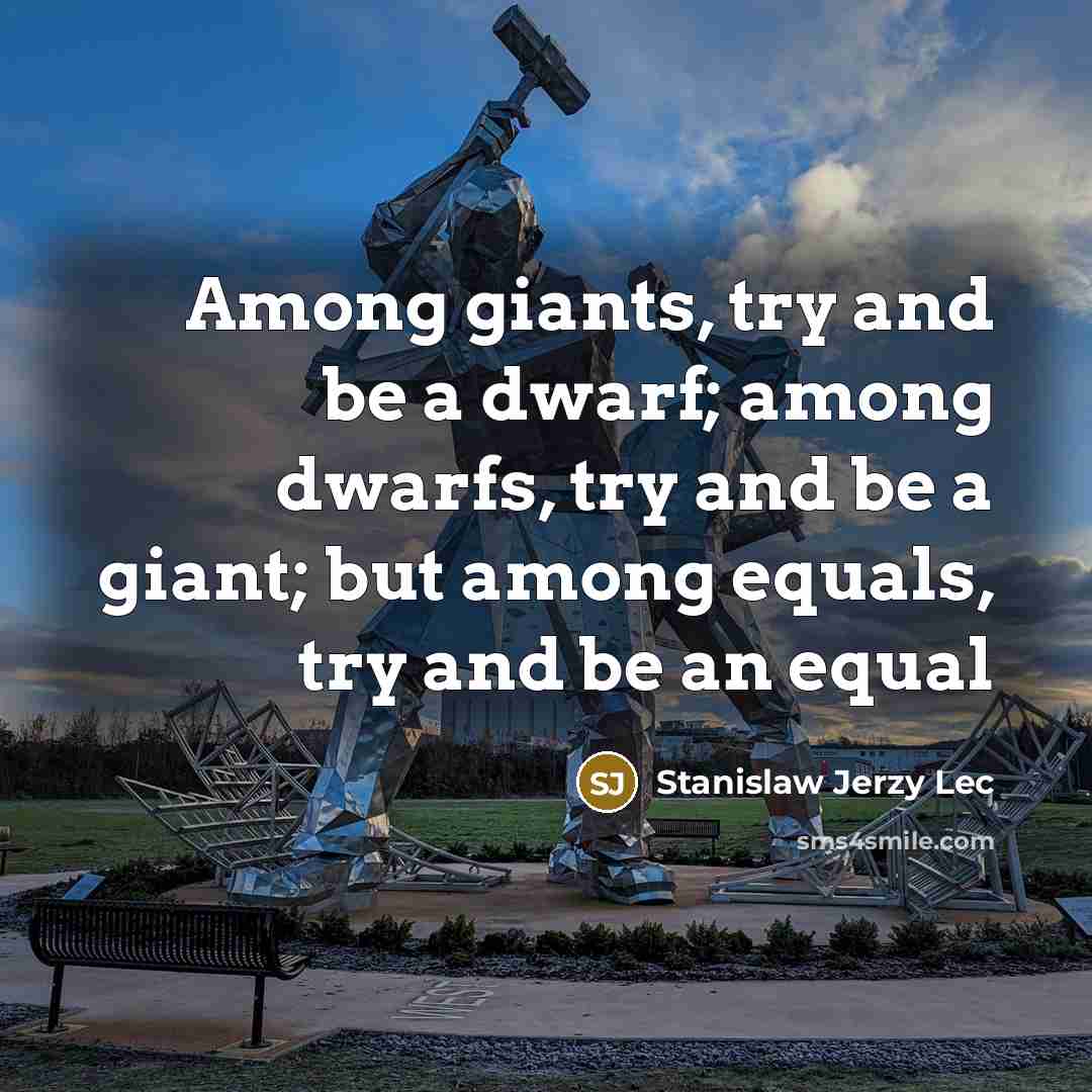 “Among giants, try and be a dwarf; among dwarfs, try…” quote by Stanislaw Jerzy Lec