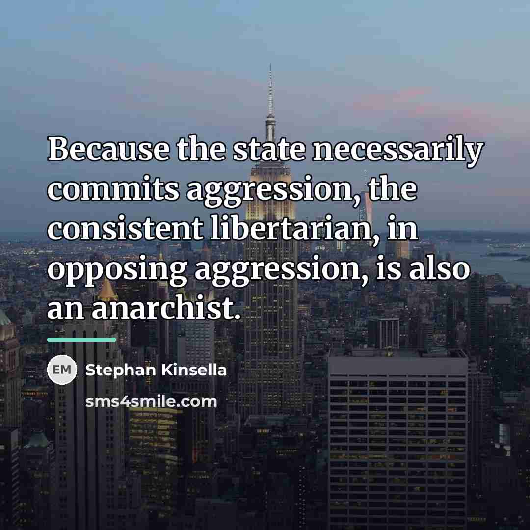 “Because the state necessarily commits aggression, the consistent libertarian, in…” quote by Stephan Kinsella