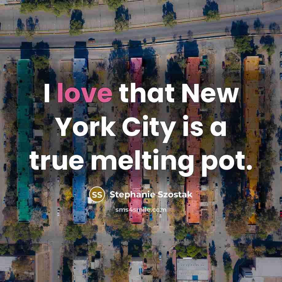 “I love that New York City is a true melting…” quote by Stephanie Szostak