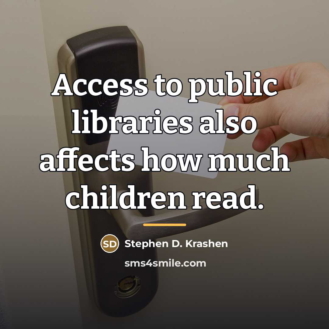 “Access to public libraries also affects how much children read.…” quote by Stephen D. Krashen