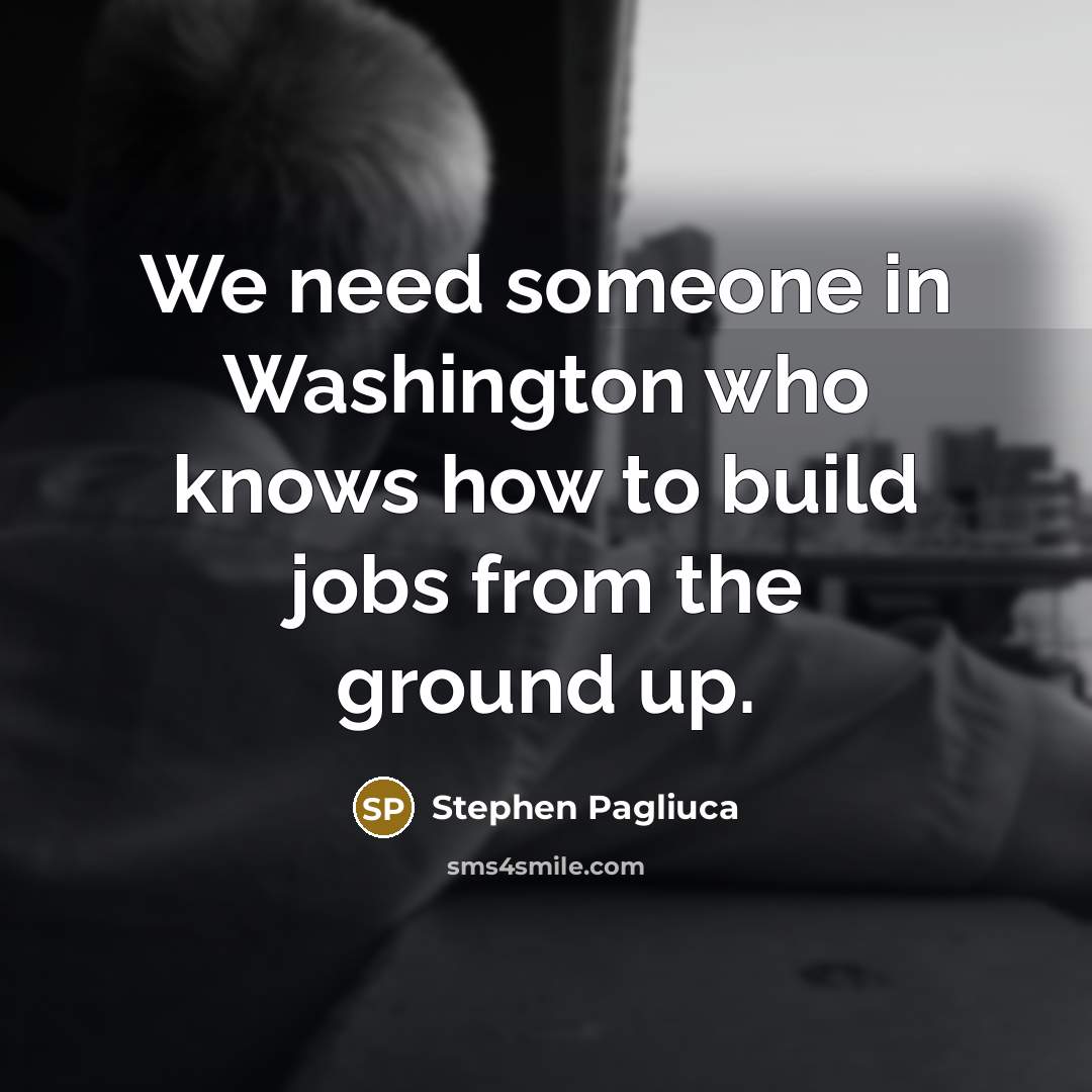 “We need someone in Washington who knows how to build…” quote by Stephen Pagliuca