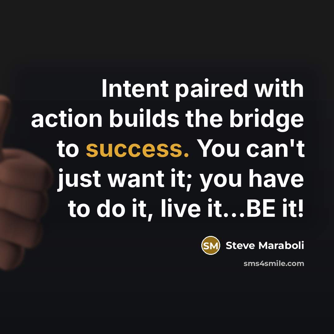 “Intent paired with action builds the bridge to success. You…” quote by Steve Maraboli