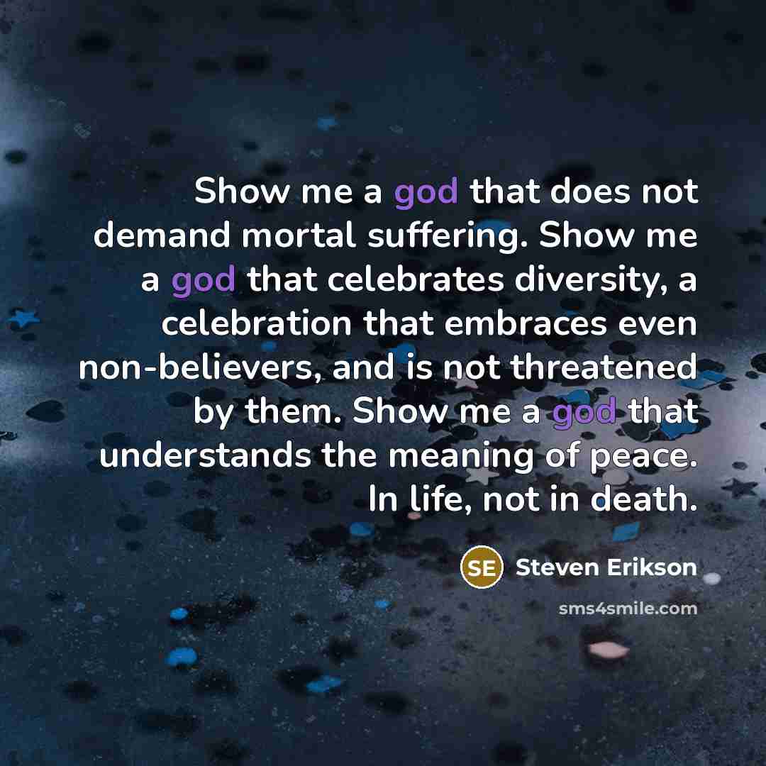“Show me a god that does not demand mortal suffering.…” quote by Steven Erikson