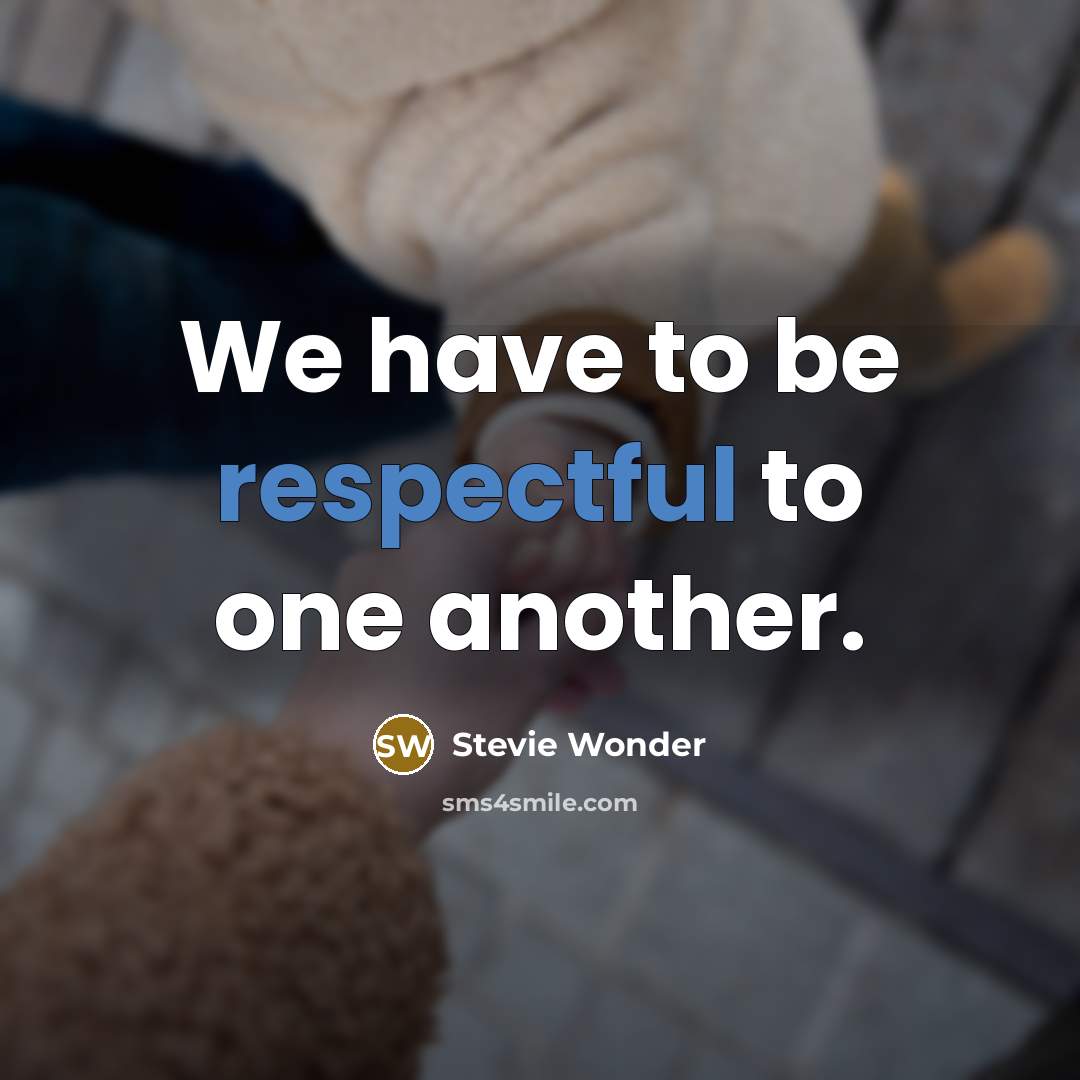 “We have to be respectful to one another.…” quote by Stevie Wonder