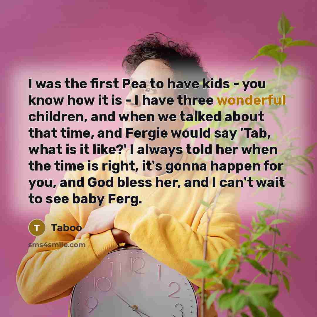 “I was the first Pea to have kids - you…” quote by Taboo