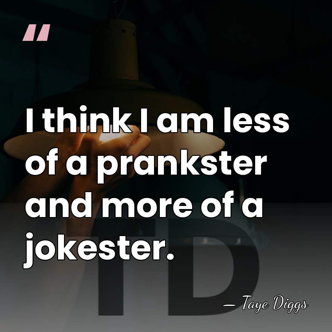 I think I am less of a prankster and more of a&hellip; - Taye Diggs