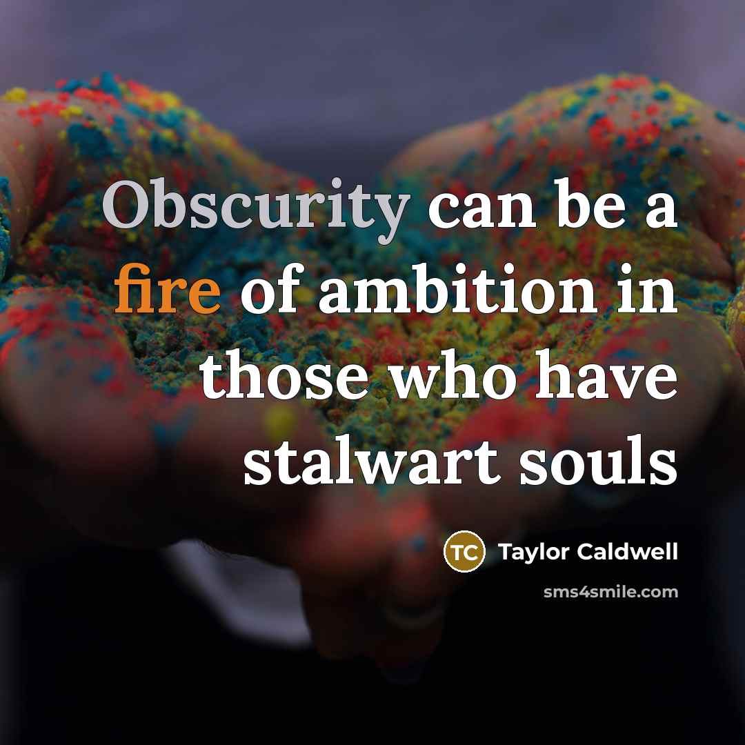 “Obscurity can be a fire of ambition in those who…” quote by Taylor Caldwell