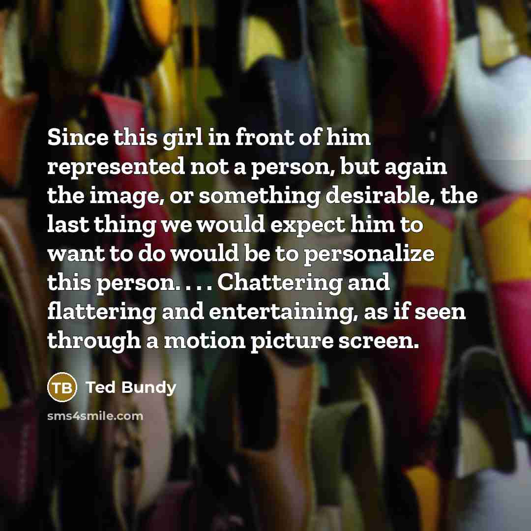 “Since this girl in front of him represented not a…” quote by Ted Bundy