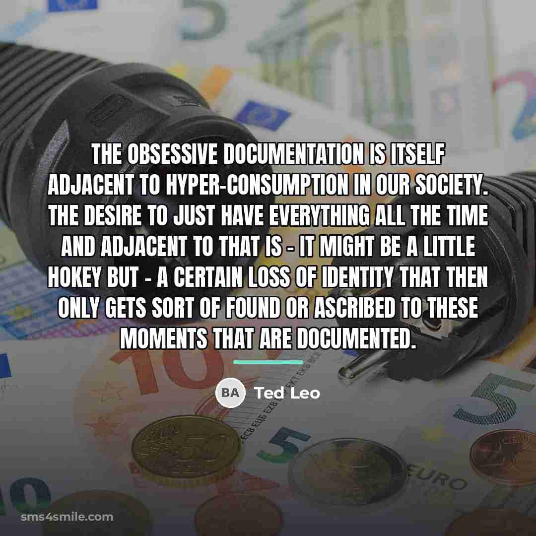 “The obsessive documentation is itself adjacent to hyper-consumption in our…” quote by Ted Leo