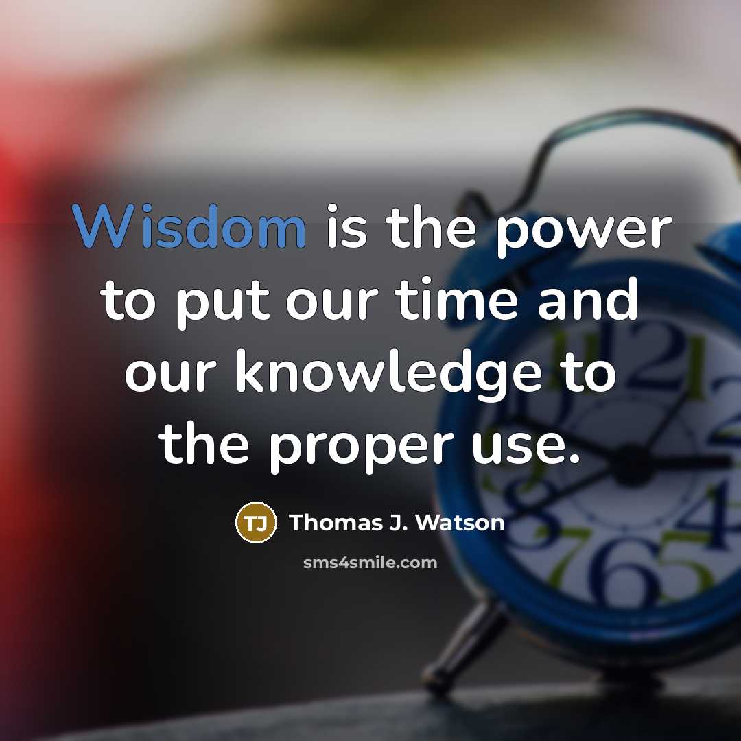 “Wisdom is the power to put our time and our…” quote by Thomas J. Watson