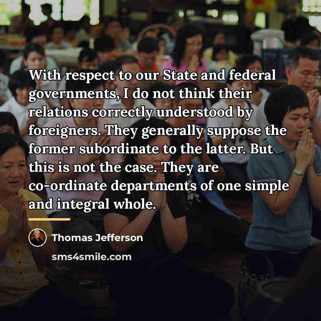 “With respect to our State and federal governments, I do…” quote by Thomas Jefferson