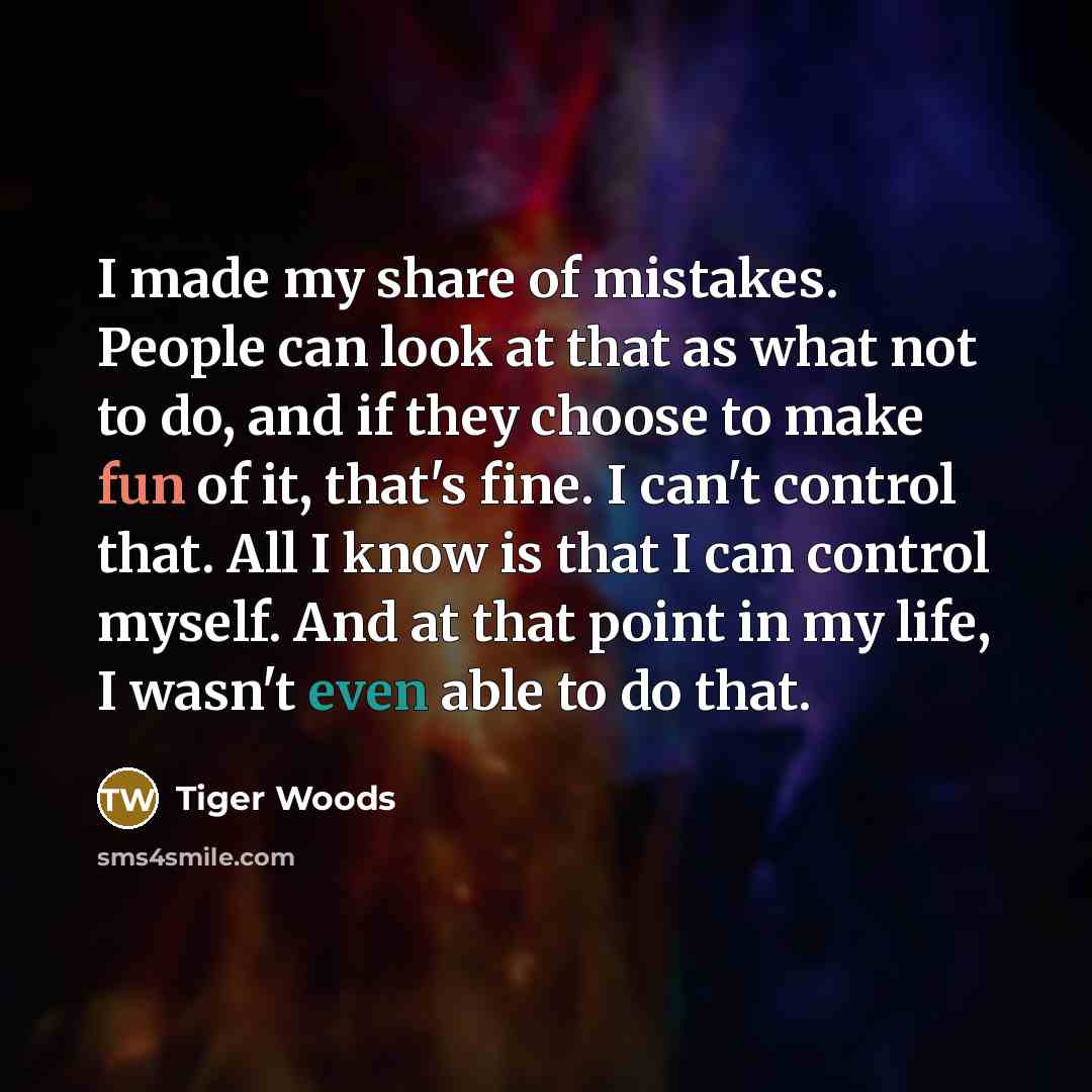 “I made my share of mistakes. People can look at…” quote by Tiger Woods