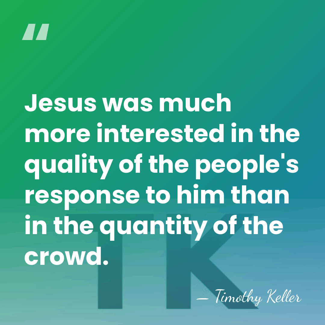 Jesus was much more interested in the quality of the people's response&hellip; - Timothy Keller
