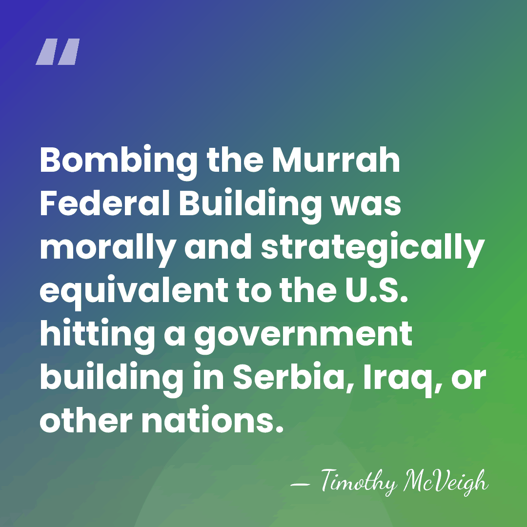 Bombing the Murrah Federal Building was morally and strategically equivalent to the&hellip; - Timothy McVeigh
