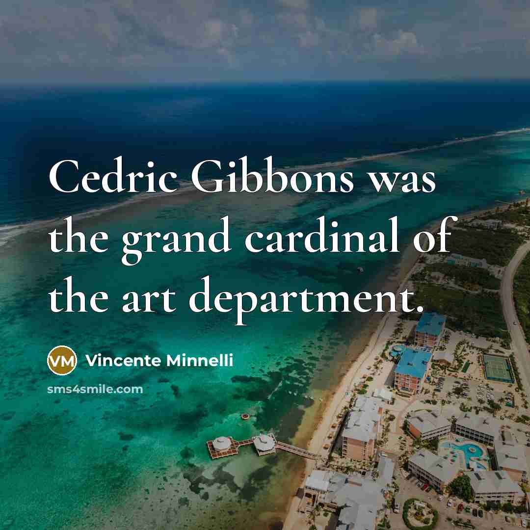 “Cedric Gibbons was the grand cardinal of the art department.…” quote by Vincente Minnelli