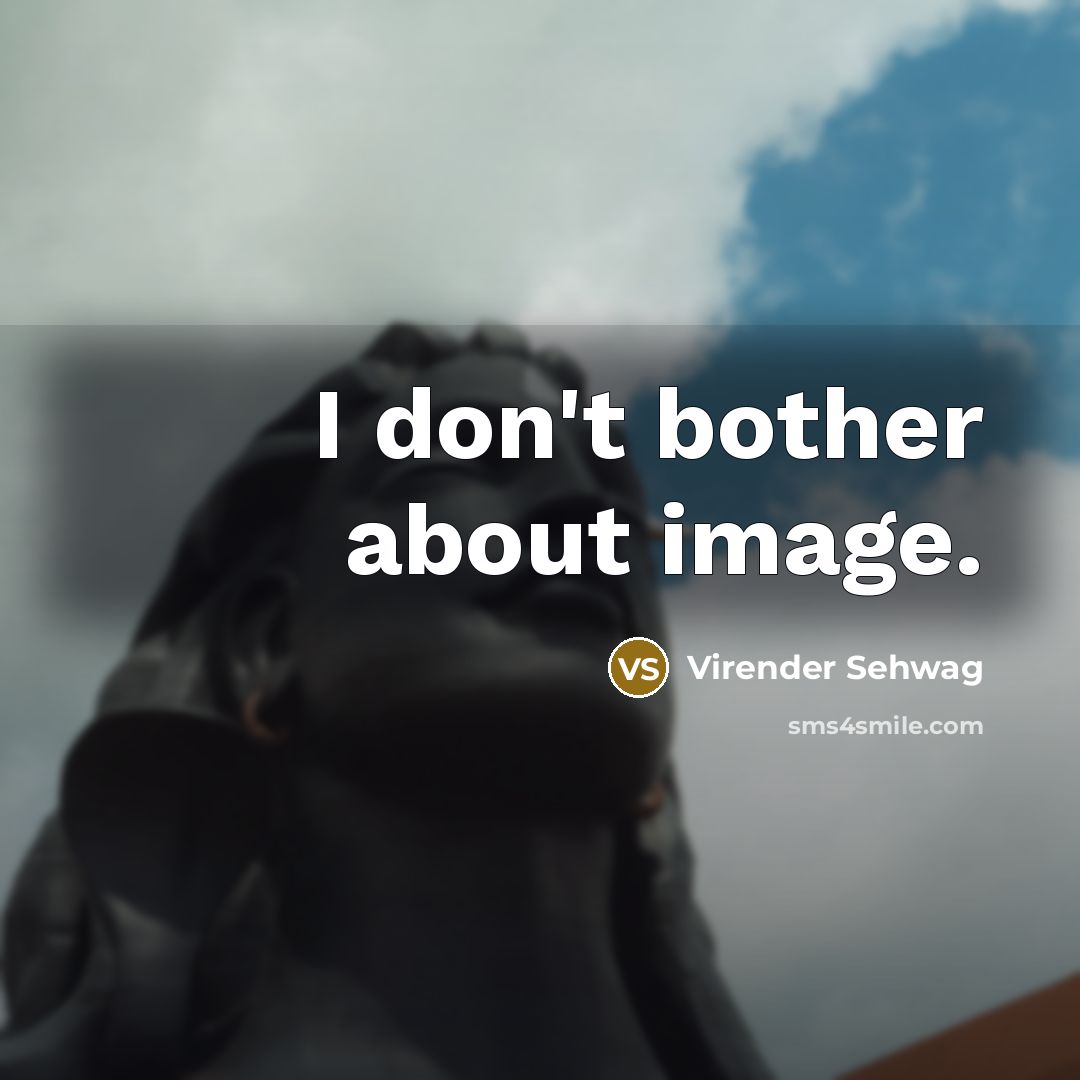 “I don't bother about image.…” quote by Virender Sehwag