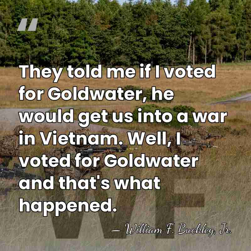 They told me if I voted for Goldwater, he would get us&hellip; - William F. Buckley, Jr.