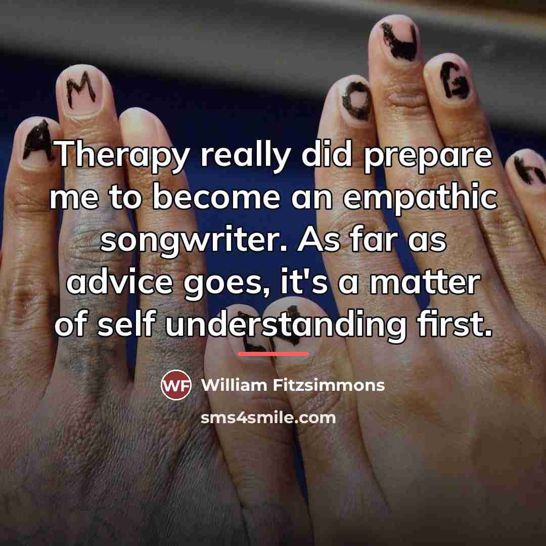 “Therapy really did prepare me to become an empathic songwriter.…” quote by William Fitzsimmons