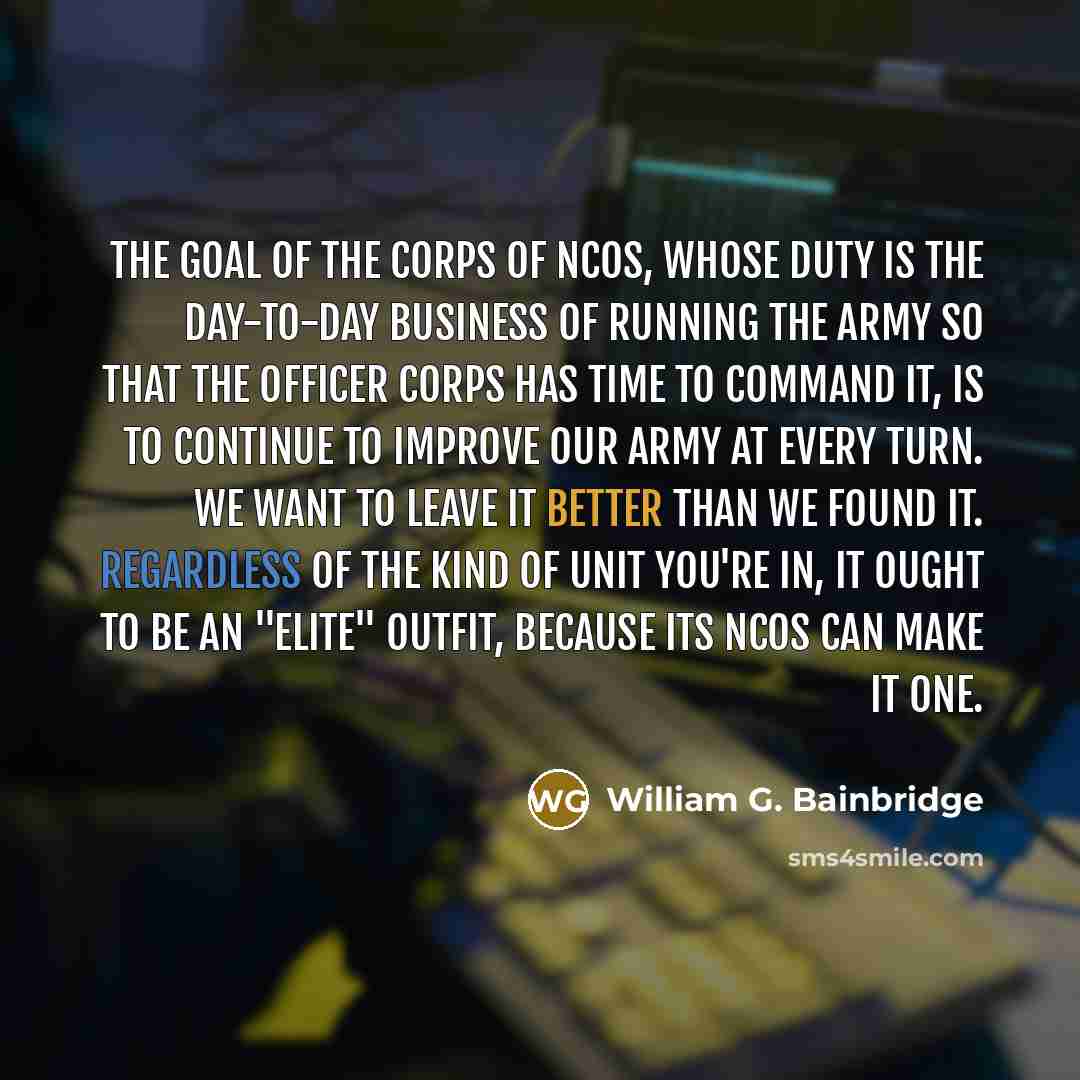 “The goal of the corps of NCOs, whose duty is…” quote by William G. Bainbridge